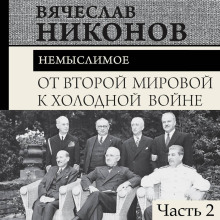 От Второй мировой к холодной войне. Немыслимое. Часть 2