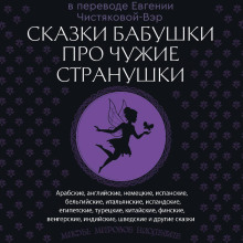 Сказки бабушки про чужие странушки. Арабские, английские, немецкие, испанские, бельгийские, итальянские, исландские, египетские, турецкие, китайские, финские, венгерские, индийские, шведские и другие сказки