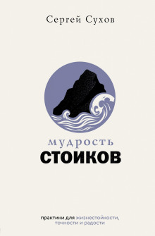 Мудрость стоиков: практики для жизнестойкости, точности и радости